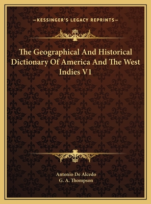 The Geographical and Historical Dictionary of America and the West Indies V1 - De Alcedo, Antonio, and Thompson, G a (Translated by)