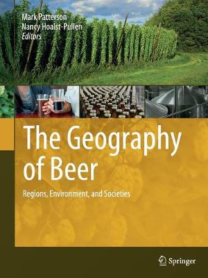 The Geography of Beer: Regions, Environment, and Societies - Patterson, Mark (Editor), and Hoalst-Pullen, Nancy (Editor)