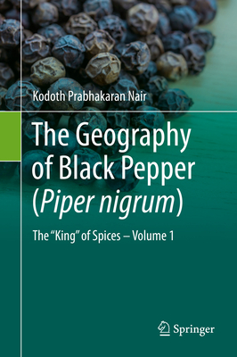 The Geography of Black Pepper (Piper Nigrum): The King of Spices - Volume 1 - Nair, Kodoth Prabhakaran