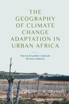 The Geography of Climate Change Adaptation in Urban Africa - Cobbinah, Patrick Brandful (Editor), and Addaney, Michael (Editor)