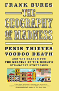 The Geography of Madness: Penis Thieves, Voodoo Death, and the Search for the Meaning of the World's Strangest Syndromes