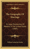 The Geography of Marriage: Or Legal Perplexities of Wedlock in the United States (1889)