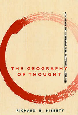 The Geography of Thought: How Asians and Westerners Think Differently - and Why - Nisbett, Richard E.