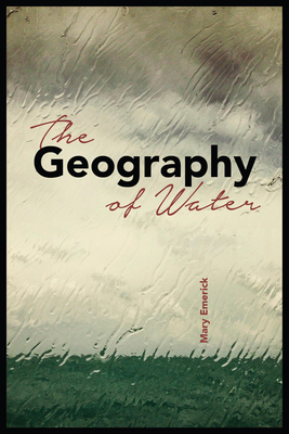 The Geography of Water - Emerick, Mary