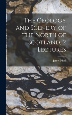 The Geology and Scenery of the North of Scotland, 2 Lectures - Nicol, James