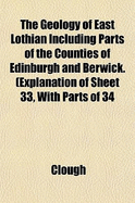 The Geology of East Lothian: Including Parts of the Counties of Edinburgh and Berwick, (Explanation of Sheet 33, with Parts of 34 and 41) (Classic Reprint)