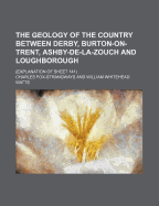 The Geology of the Country Between Derby, Burton-On-Trent, Ashby-de-La-Zouch and Loughborough: Explanation of Sheet 141 (Classic Reprint)