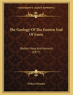 The Geology of the Eastern End of Essex: Walton Naze and Harwich (1877)
