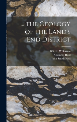 ... the Geology of the Land's End District - Flett, John Smith, and Reid, Clement, and Wilkinson, B S N