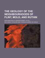 The Geology of the Neighbourhoods of Flint, Mold, and Ruthin: Explanation of Quarter-Sheet 79 (Classic Reprint)