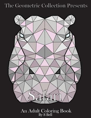 The Geometric Collection Presents: Safari: An Adult Coloring Book - Bell, S