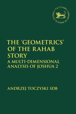 The 'Geometrics' of the Rahab Story: A Multi-Dimensional Analysis of Joshua 2 - Sdb, Andrzej Toczyski, and Mein, Andrew (Editor), and Camp, Claudia V (Editor)