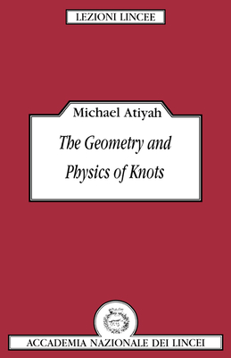 The Geometry and Physics of Knots - Atiyah, Michael