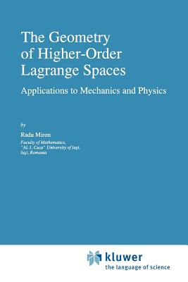 The Geometry of Higher-Order Lagrange Spaces: Applications to Mechanics and Physics - Miron, R.