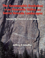 The Geomorphic Evolution of the Yosemite Valley and Sierra Nevada Landscapes: Solving the Riddles in the Rocks - Schaffer, Jeffrey P