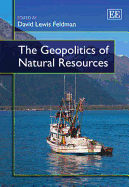 The Geopolitics of Natural Resources - Feldman, David Lewis (Editor)