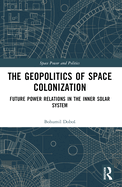 The Geopolitics of Space Colonization: Future Power Relations in the Inner Solar System