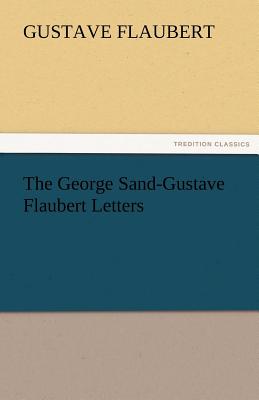 The George Sand-Gustave Flaubert Letters - Flaubert, Gustave