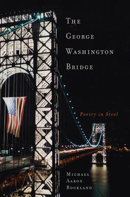 The George Washington Bridge: Poetry in Steel - Rockland, Michael Aaron
