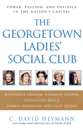 The Georgetown Ladies' Social Club: Power, Passion, and Politics in the Nation's Capital