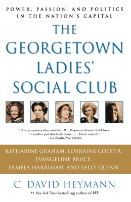 The Georgetown Ladies' Social Club: Power, Passion, and Politics in the Nation's Capital - Heymann, C David