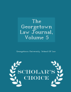 The Georgetown Law Journal, Volume 5 - Scholar's Choice Edition