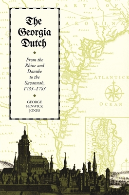 The Georgia Dutch: From the Rhine and Danube to the Savannah, 1733-1783 - Jones, George Fenwick