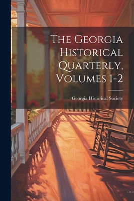 The Georgia Historical Quarterly, Volumes 1-2 - Society, Georgia Historical