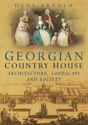The Georgian Country House: Architecture, Landscape and Society - Arnold, Dana
