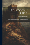 The Georgian Period: A Series Of Measured Drawings Of Colonial Work, Part 6