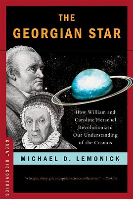 The Georgian Star: How William and Caroline Herschel Revolutionized Our Understanding of the Cosmos - Lemonick, Michael D