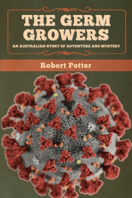 The Germ Growers: An Australian story of adventure and mystery - Potter, Robert