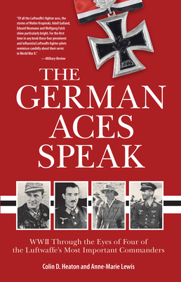 The German Aces Speak: World War II Through the Eyes of Four of the Luftwaffe's Most Important Commanders - Heaton, Colin, and Lewis, Anne-Marie, and Guttman, Jon (Foreword by)