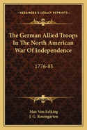 The German Allied Troops In The North American War Of Independence: 1776-83