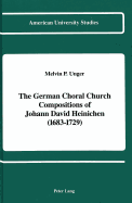 The German Choral Church Compositions of Johann David Heinichen (1683-1729) - Melvin P Unger