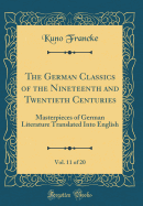 The German Classics of the Nineteenth and Twentieth Centuries, Vol. 11 of 20: Masterpieces of German Literature Translated Into English (Classic Reprint)