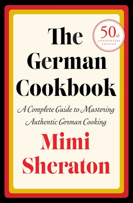 The German Cookbook: A Complete Guide to Mastering Authentic German Cooking - Sheraton, Mimi