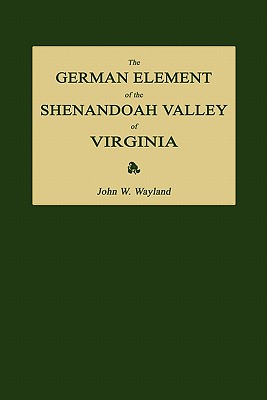 The German Element of the Shenandoah Valley of Virginia - Wayland, John Walter