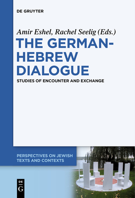 The German-Hebrew Dialogue: Studies of Encounter and Exchange - Eshel, Amir (Editor), and Seelig, Rachel (Editor)