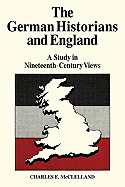 The German Historians and England: A Study in Nineteenth-Century Views