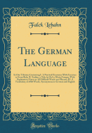 The German Language: In One Volume; Containing I. a Practical Grammar with Exercises to Every Rule; II. Undine, a Tale, by de la Motte Fouque, with Explanatory Notes on All Difficult Words and Phrases; III. a Vocabulary of 4500 Words, Synonymous in German