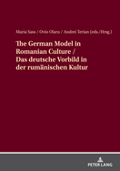 The German Model in Romanian Culture / Das Deutsche Vorbild in Der Rumaenischen Kultur