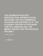 The German Novelists: Introduction. Reineke Fuchs (Reynard the Fox) Numerous Authors and Editions of It. the Pleasant History of Reynard the Fox. Howleglass, the Merry Jester. Doctor Faustus