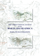 The German Official Account of the War in South Africa: Maps and Illustrations