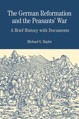 The German Reformation and the Peasants' War: A Brief History with Documents - Baylor, Michael
