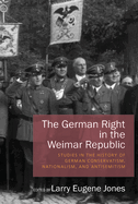 The German Right in the Weimar Republic: Studies in the History of German Conservatism, Nationalism, and Antisemitism