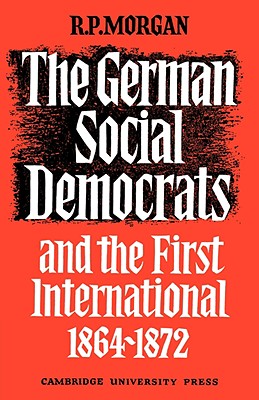 The German Social Democrats and the First International: 1864 1872 - Morgan, Roger