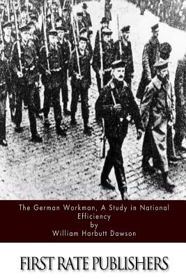 The German Workman, a Study in National Efficiency - Dawson, William Harbutt