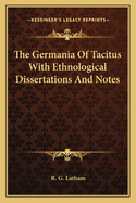 The Germania of Tacitus with Ethnological Dissertations and Notes