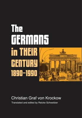 The Germans in Their Century: 1890-1990 - Krockow, Christian Graf, and Schweitzer, Reicke (Translated by), and Jarausch, Konrad H (Preface by)